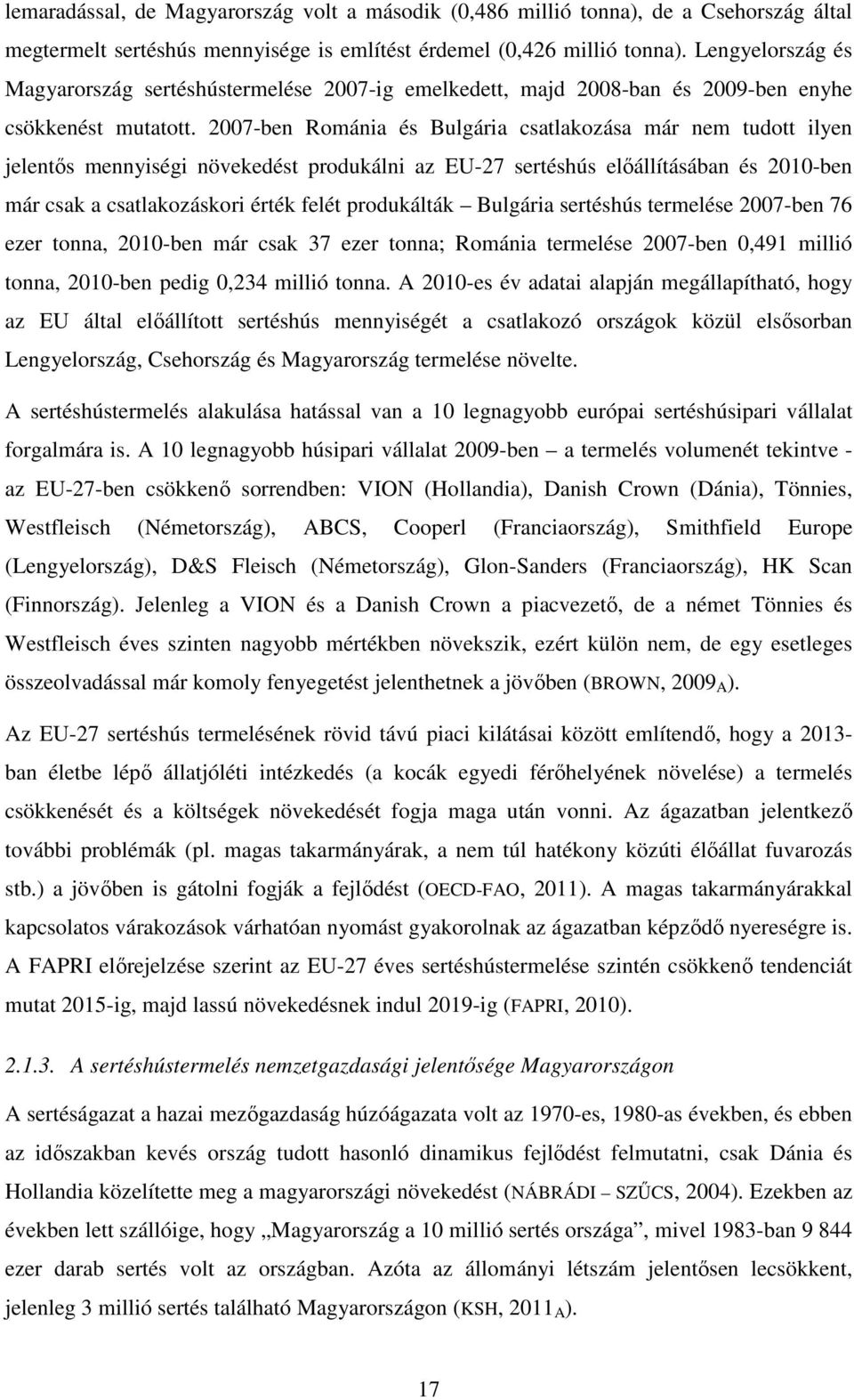 2007-ben Románia és Bulgária csatlakozása már nem tudott ilyen jelentős mennyiségi növekedést produkálni az EU-27 sertéshús előállításában és 2010-ben már csak a csatlakozáskori érték felét