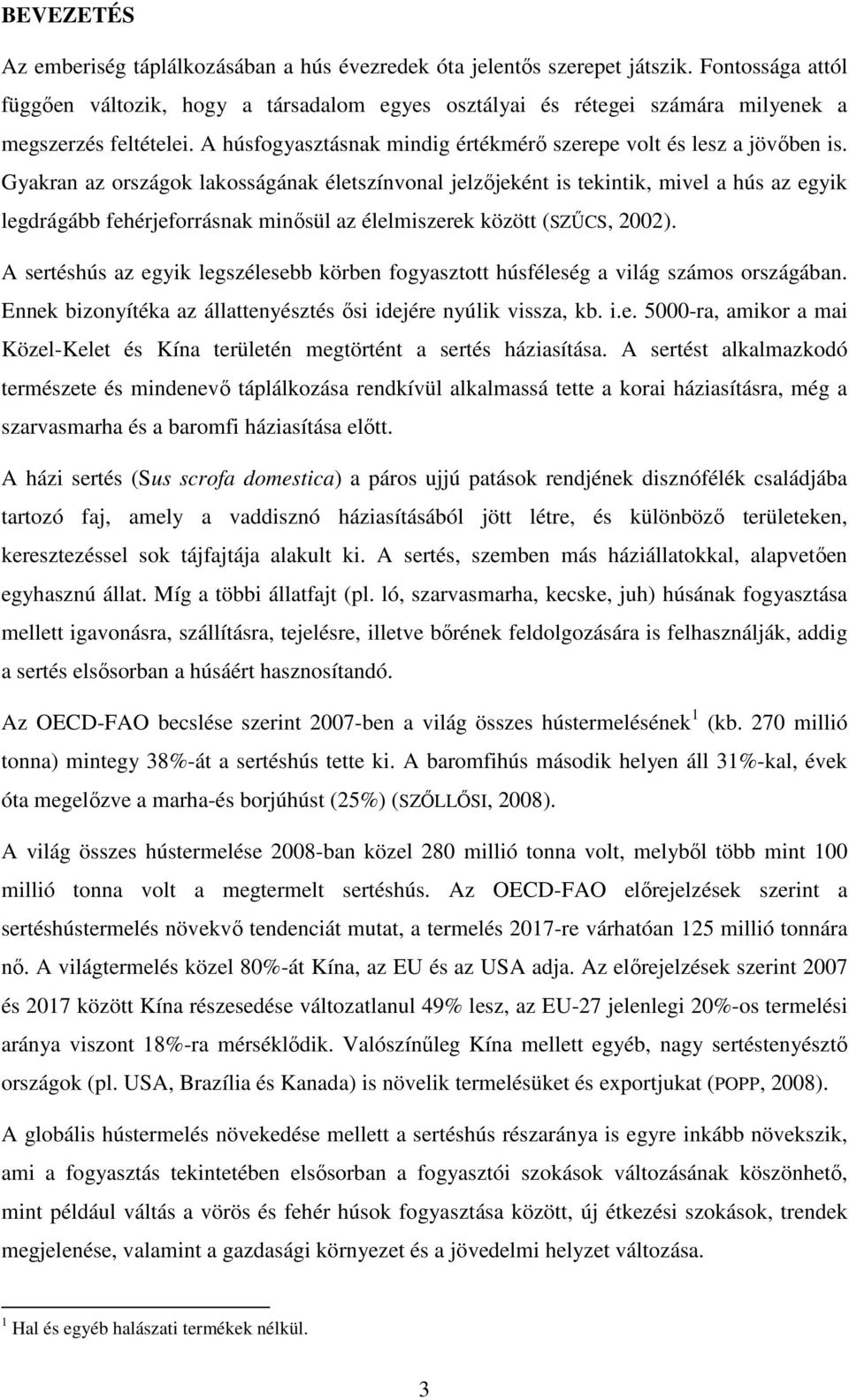 Gyakran az országok lakosságának életszínvonal jelzőjeként is tekintik, mivel a hús az egyik legdrágább fehérjeforrásnak minősül az élelmiszerek között (SZŰCS, 2002).