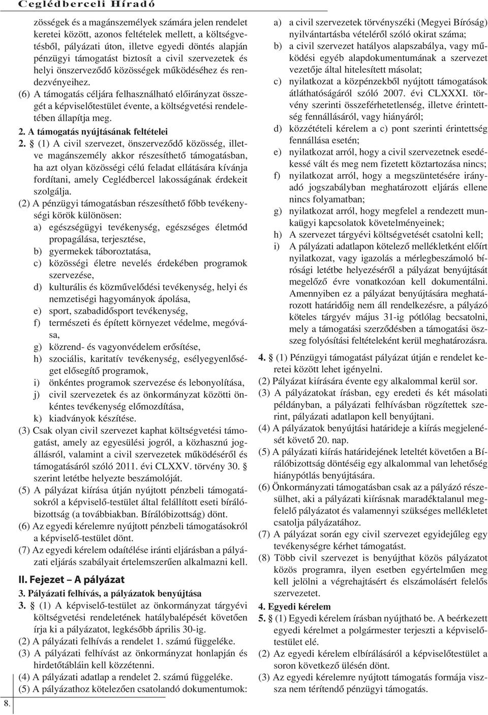 (6) A támogatás céljára felhasználható előirányzat összegét a képviselőtestület évente, a költségvetési rendeletében állapítja meg. 2. A támogatás nyújtásának feltételei 2.