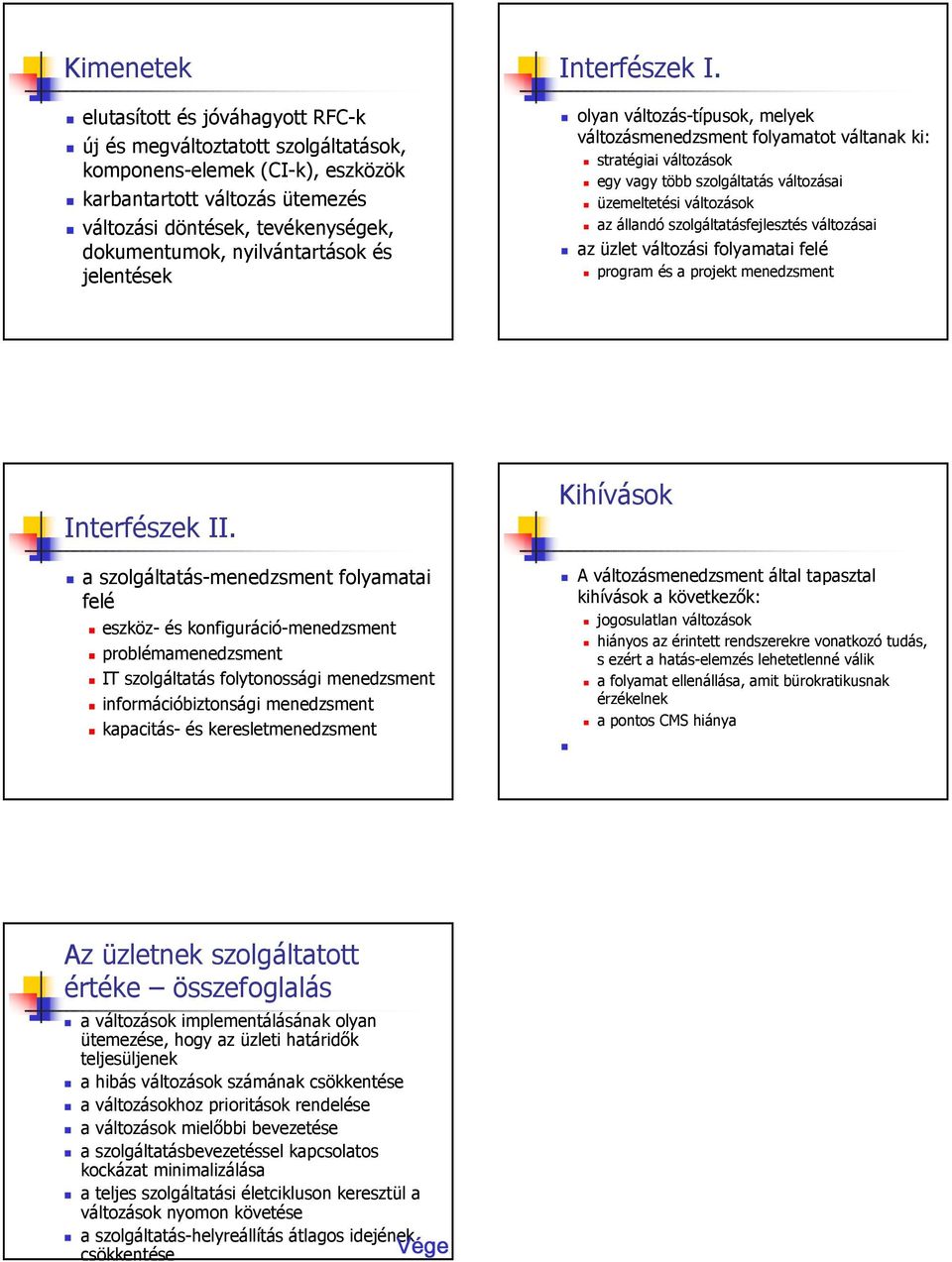 olyan változás-típusok, melyek változásmenedzsment folyamatot váltanak ki: stratégiai változások egy vagy több szolgáltatás változásai üzemeltetési változások az állandó szolgáltatásfejlesztés