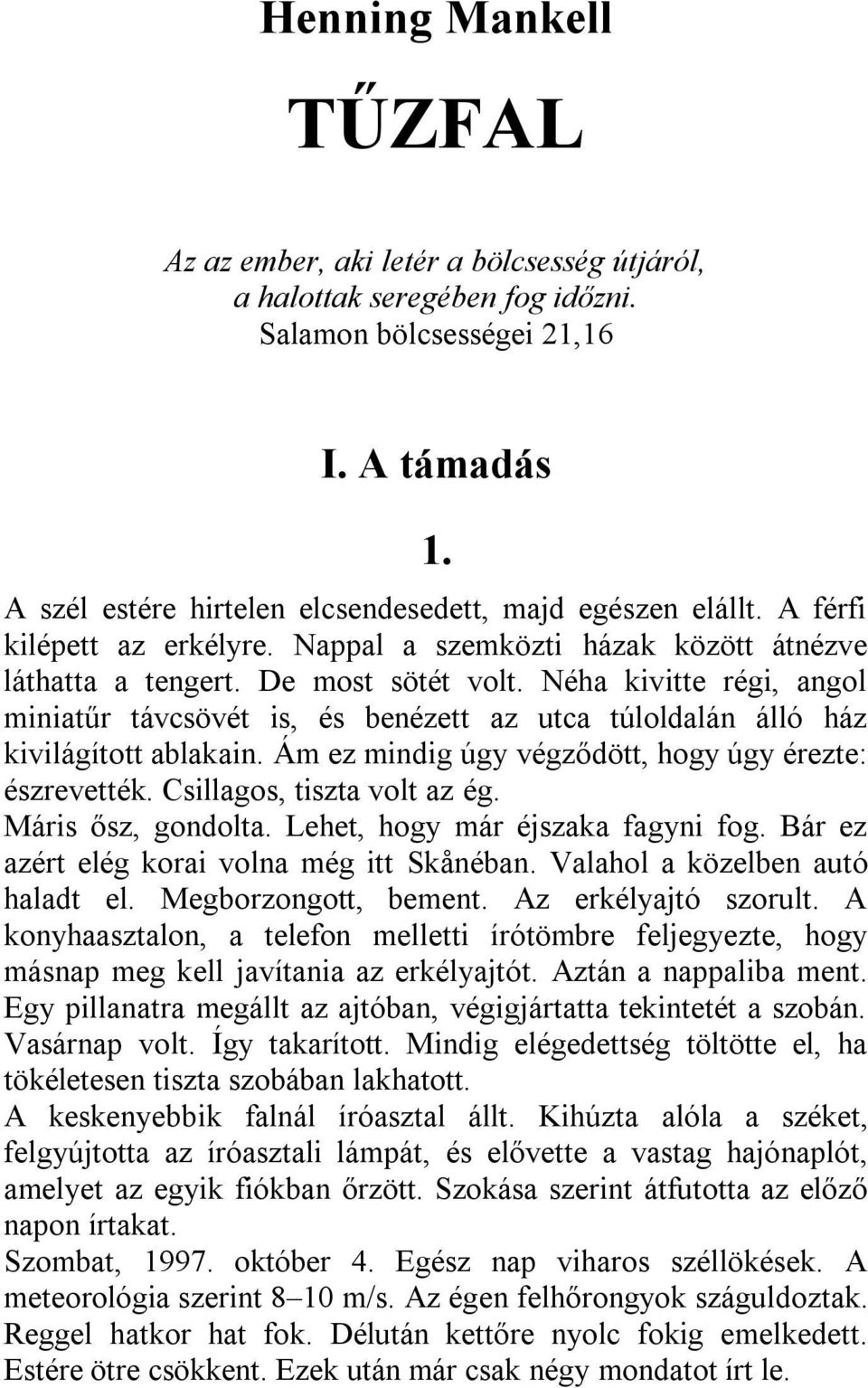 Néha kivitte régi, angol miniatűr távcsövét is, és benézett az utca túloldalán álló ház kivilágított ablakain. Ám ez mindig úgy végződött, hogy úgy érezte: észrevették. Csillagos, tiszta volt az ég.