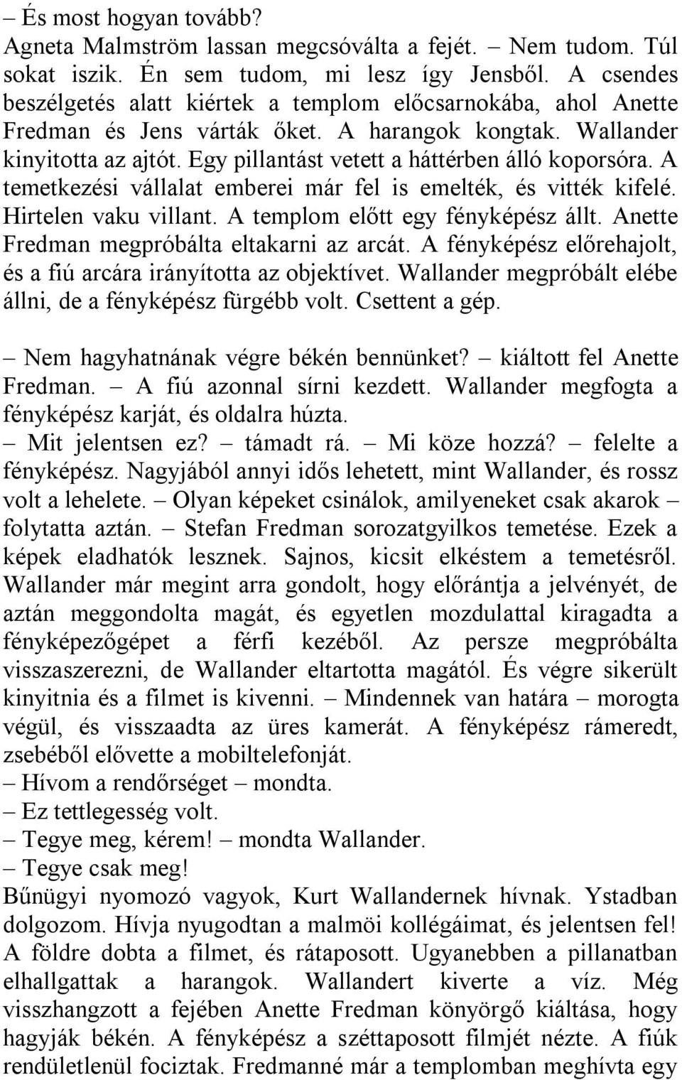 Egy pillantást vetett a háttérben álló koporsóra. A temetkezési vállalat emberei már fel is emelték, és vitték kifelé. Hirtelen vaku villant. A templom előtt egy fényképész állt.