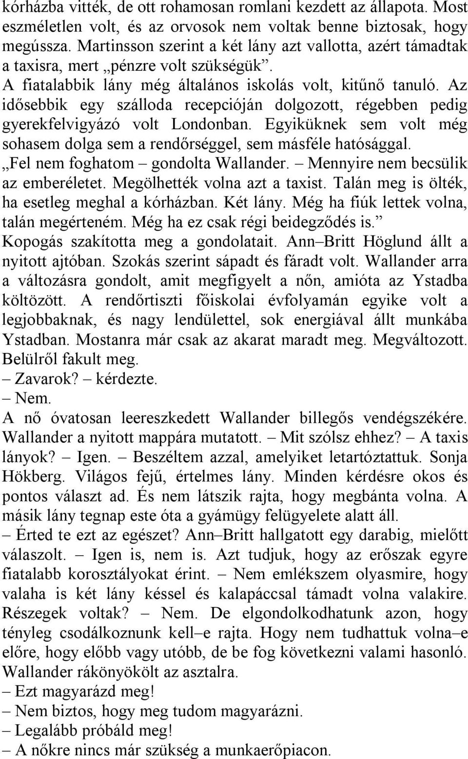 Az idősebbik egy szálloda recepcióján dolgozott, régebben pedig gyerekfelvigyázó volt Londonban. Egyiküknek sem volt még sohasem dolga sem a rendőrséggel, sem másféle hatósággal.