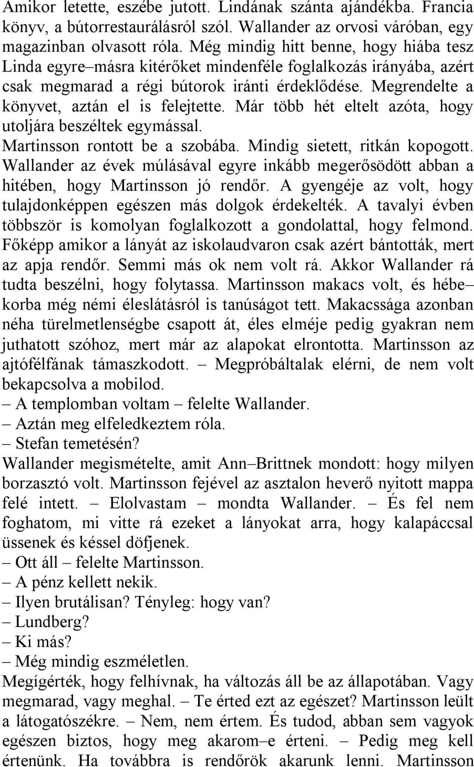 Megrendelte a könyvet, aztán el is felejtette. Már több hét eltelt azóta, hogy utoljára beszéltek egymással. Martinsson rontott be a szobába. Mindig sietett, ritkán kopogott.