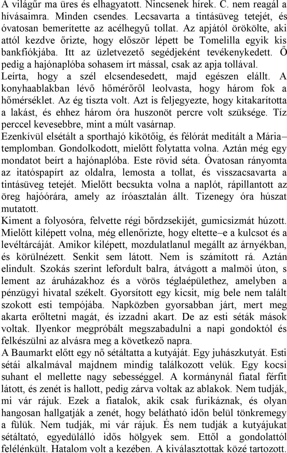 Ő pedig a hajónaplóba sohasem írt mással, csak az apja tollával. Leírta, hogy a szél elcsendesedett, majd egészen elállt. A konyhaablakban lévő hőmérőről leolvasta, hogy három fok a hőmérséklet.