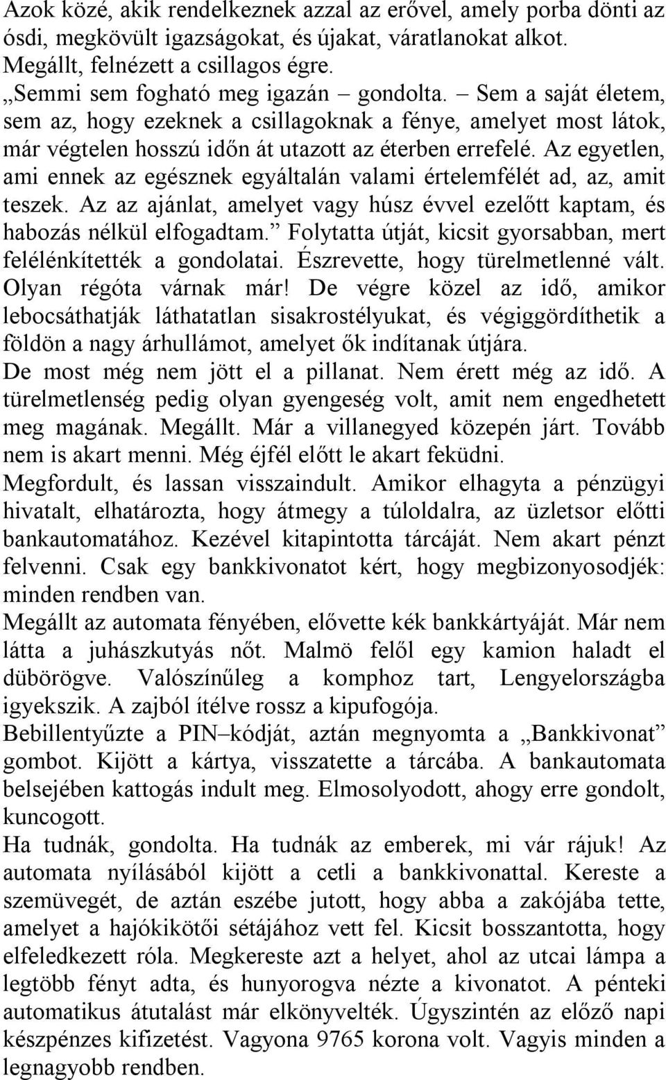 Az egyetlen, ami ennek az egésznek egyáltalán valami értelemfélét ad, az, amit teszek. Az az ajánlat, amelyet vagy húsz évvel ezelőtt kaptam, és habozás nélkül elfogadtam.