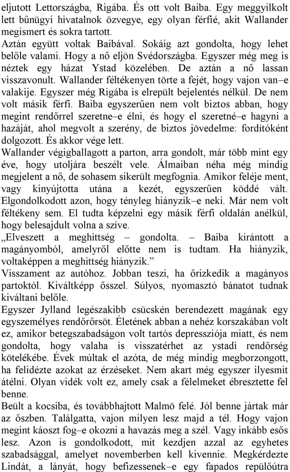 Wallander féltékenyen törte a fejét, hogy vajon van e valakije. Egyszer még Rigába is elrepült bejelentés nélkül. De nem volt másik férfi.