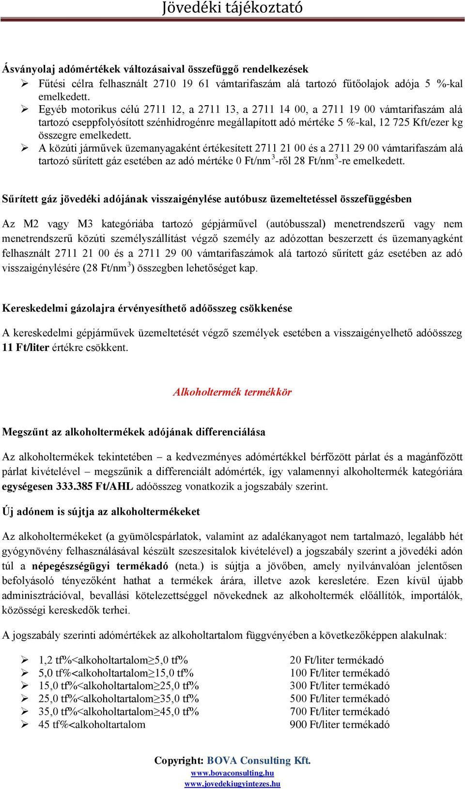 A közúti járművek üzemanyagaként értékesített 2711 21 00 és a 2711 29 00 vámtarifaszám alá tartozó sűrített gáz esetében az adó mértéke 0 Ft/nm 3 -ről 28 Ft/nm 3 -re emelkedett.