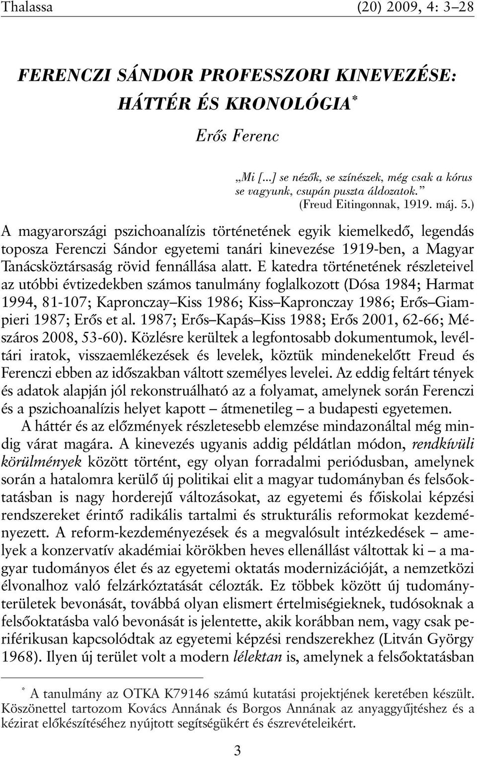 ) A magyarországi pszichoanalízis történetének egyik kiemelkedõ, legendás toposza Ferenczi Sándor egyetemi tanári kinevezése 1919-ben, a Magyar Tanácsköztársaság rövid fennállása alatt.