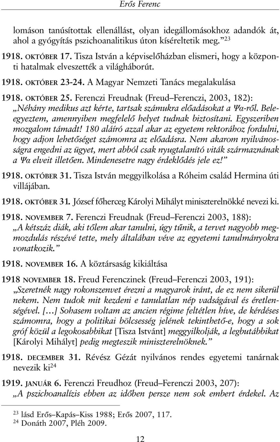 Ferenczi Freudnak (Freud Ferenczi, 2003, 182): Néhány medikus azt kérte, tartsak számukra elõadásokat a Ψα-rõl. Beleegyeztem, amennyiben megfelelõ helyet tudnak biztosítani.