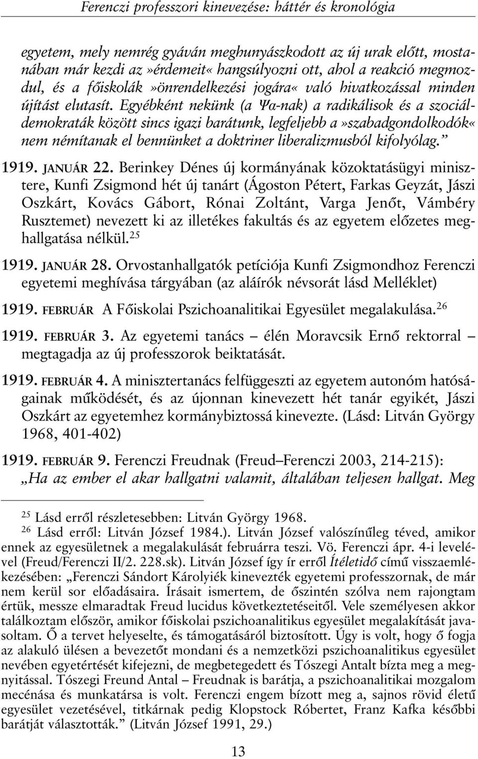 Egyébként nekünk (a Ψα-nak) a radikálisok és a szociáldemokraták között sincs igazi barátunk, legfeljebb a»szabadgondolkodók«nem némítanak el bennünket a doktriner liberalizmusból kifolyólag. 1919.