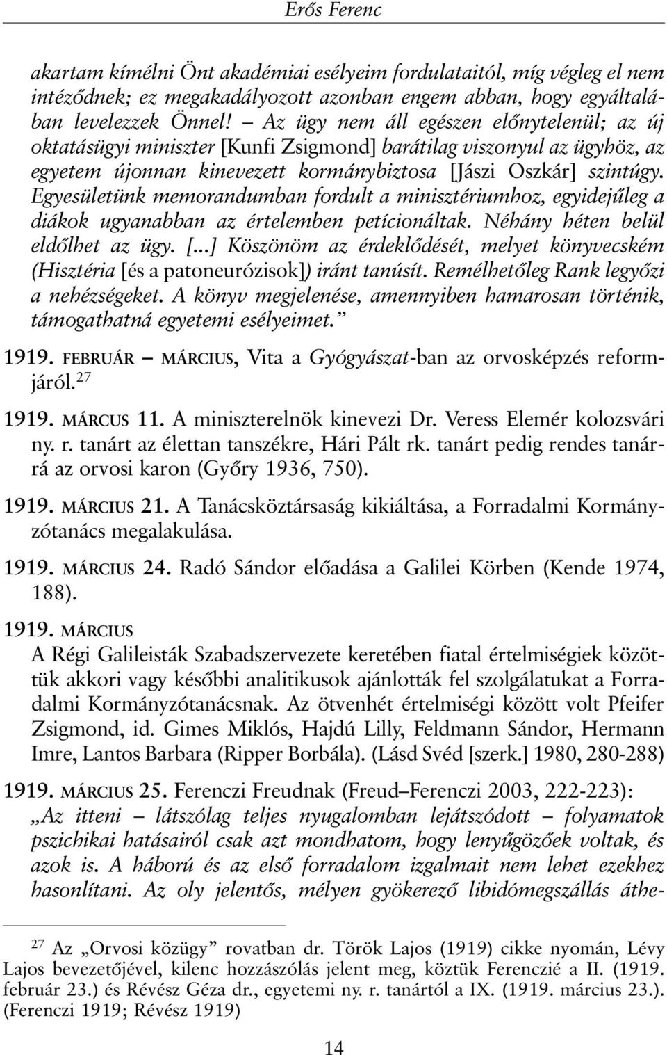 Egyesületünk memorandumban fordult a minisztériumhoz, egyidejûleg a diákok ugyanabban az értelemben petícionáltak. Néhány héten belül eldõlhet az ügy. [.