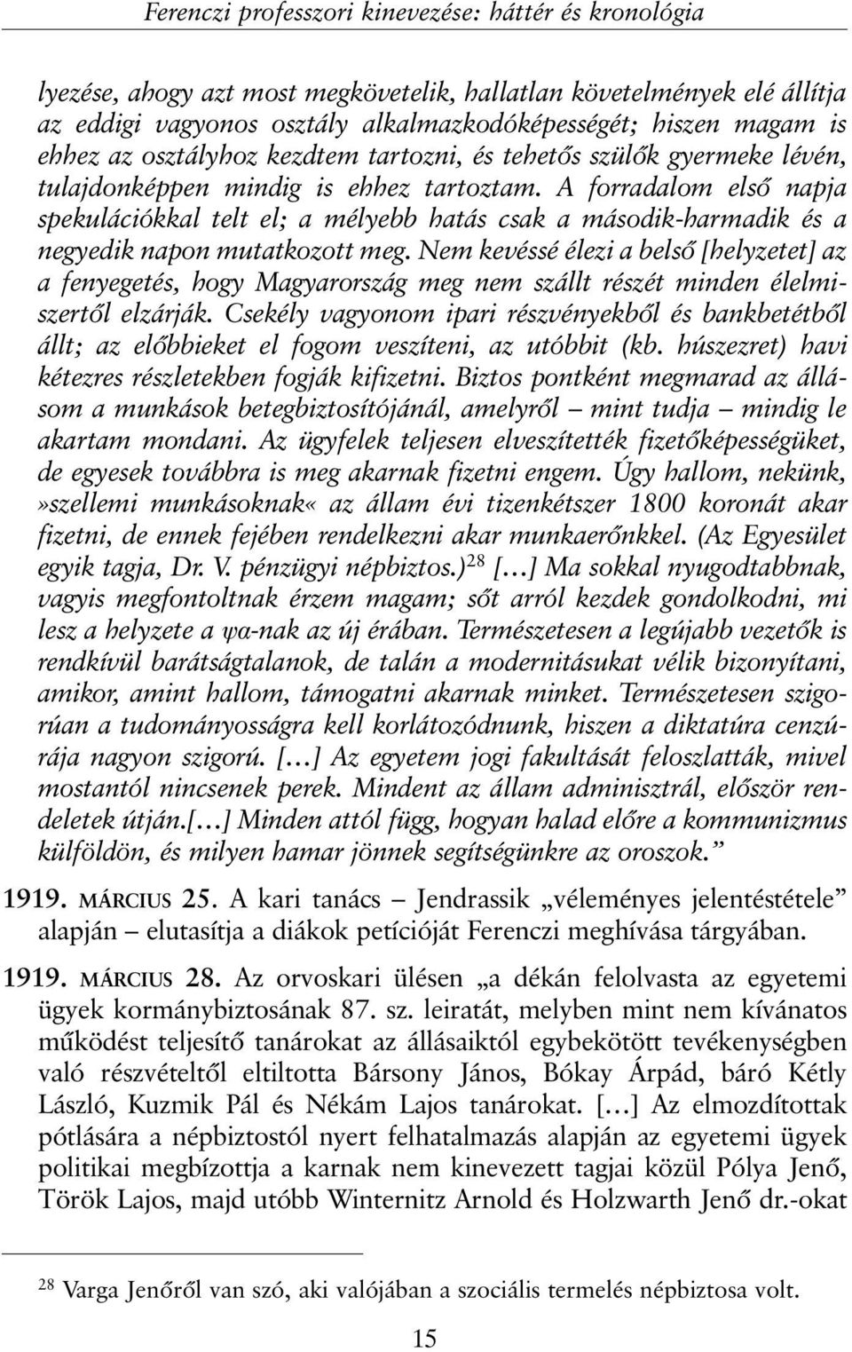 A forradalom elsõ napja spekulációkkal telt el; a mélyebb hatás csak a második-harmadik és a negyedik napon mutatkozott meg.