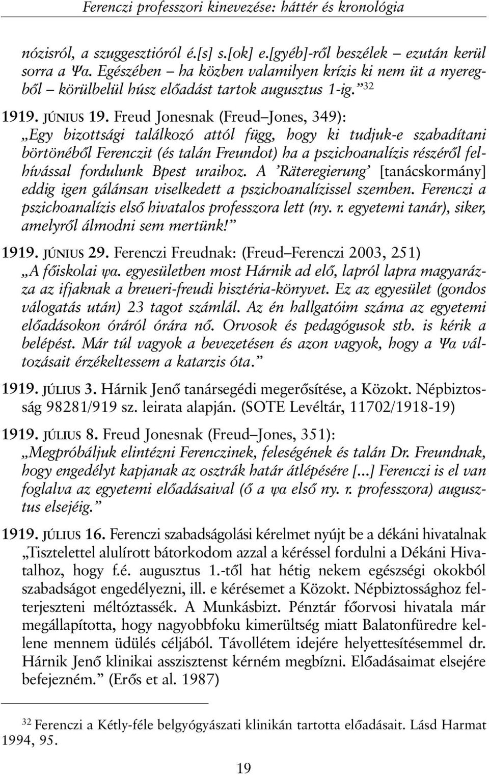 Freud Jonesnak (Freud Jones, 349): Egy bizottsági találkozó attól függ, hogy ki tudjuk-e szabadítani börtönébõl Ferenczit (és talán Freundot) ha a pszichoanalízis részérõl felhívással fordulunk Bpest