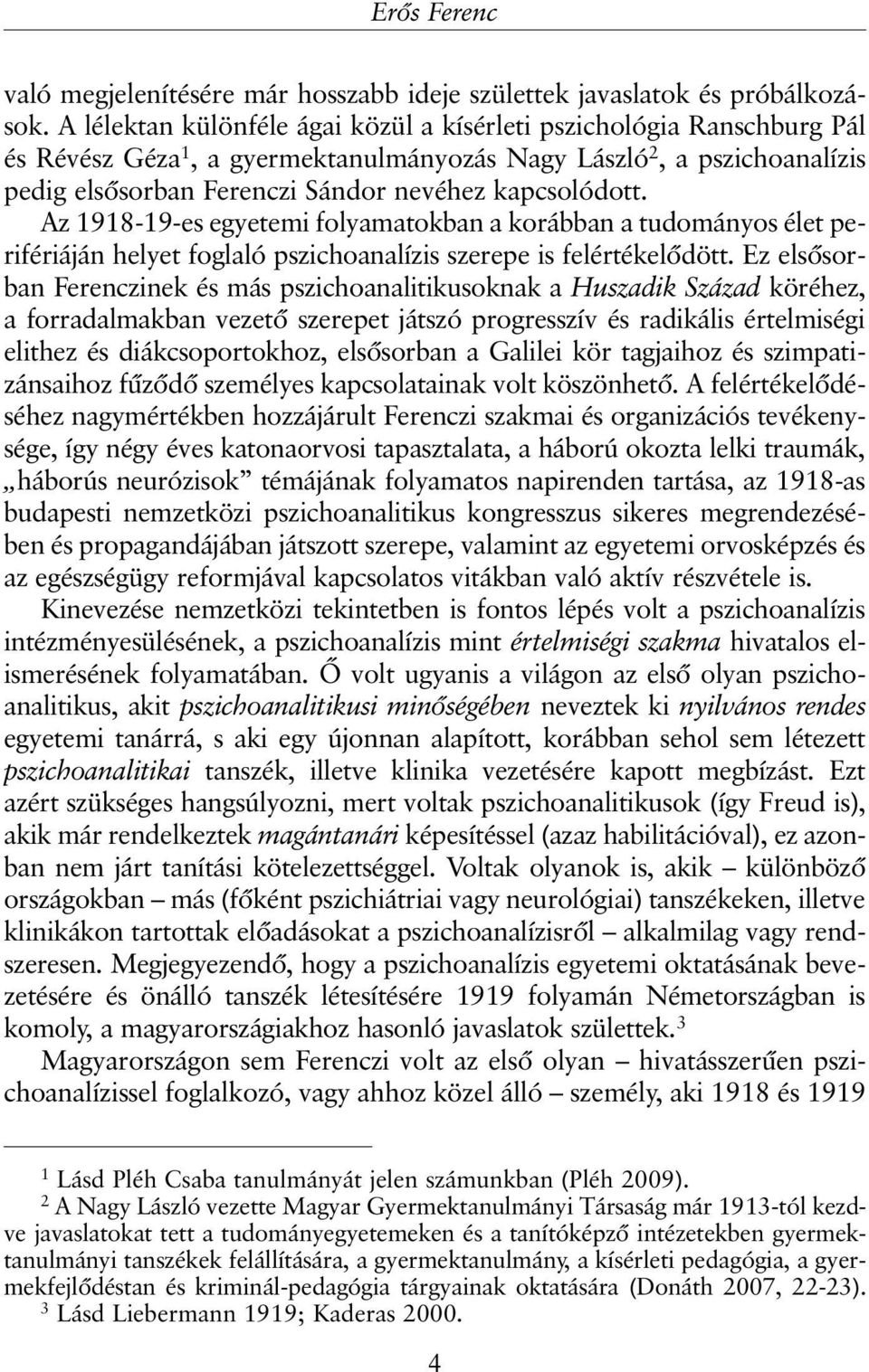 Az 1918-19-es egyetemi folyamatokban a korábban a tudományos élet perifériáján helyet foglaló pszichoanalízis szerepe is felértékelõdött.