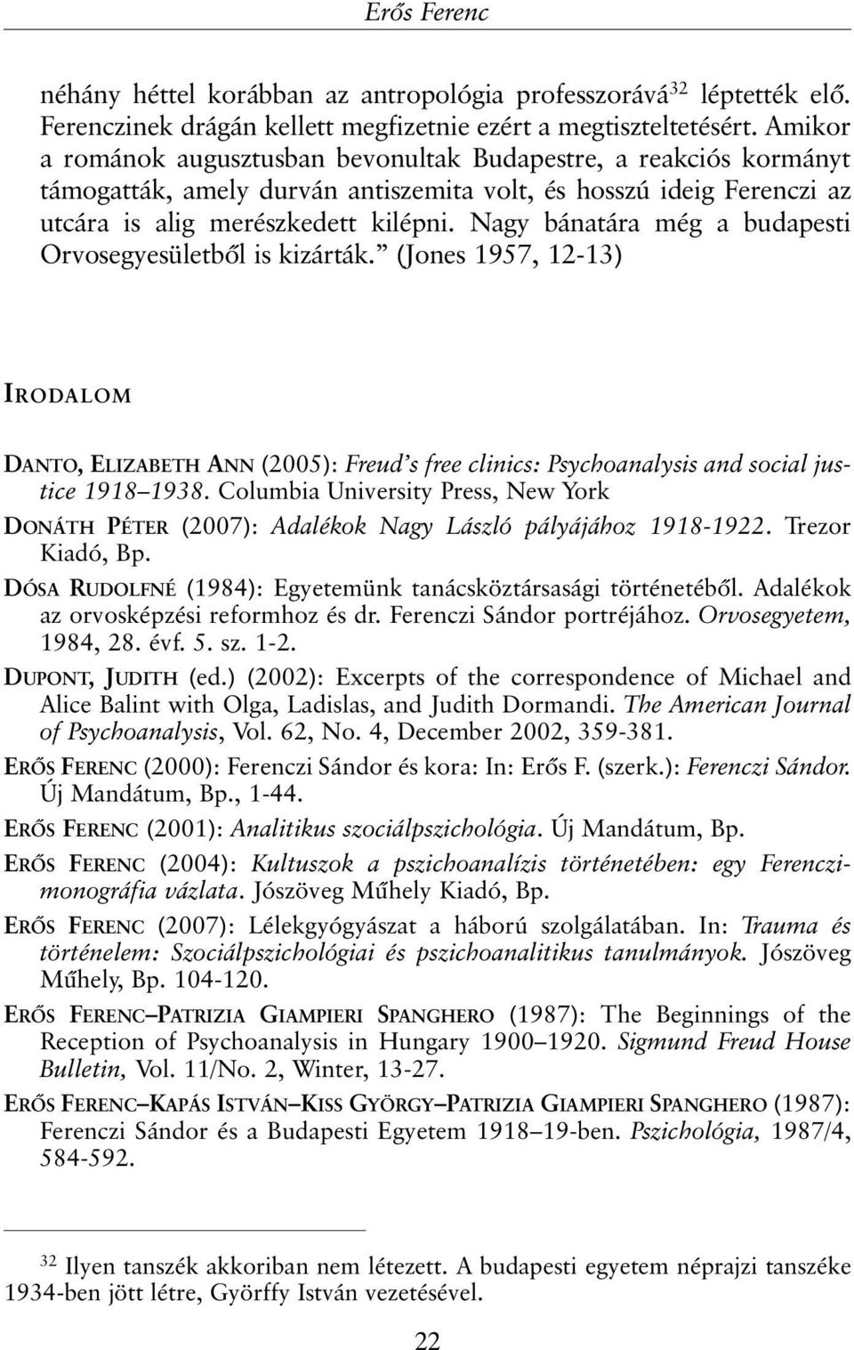 Nagy bánatára még a budapesti Orvosegyesületbõl is kizárták. (Jones 1957, 12-13) IRODALOM DANTO, ELIZABETH ANN (2005): Freud s free clinics: Psychoanalysis and social justice 1918 1938.