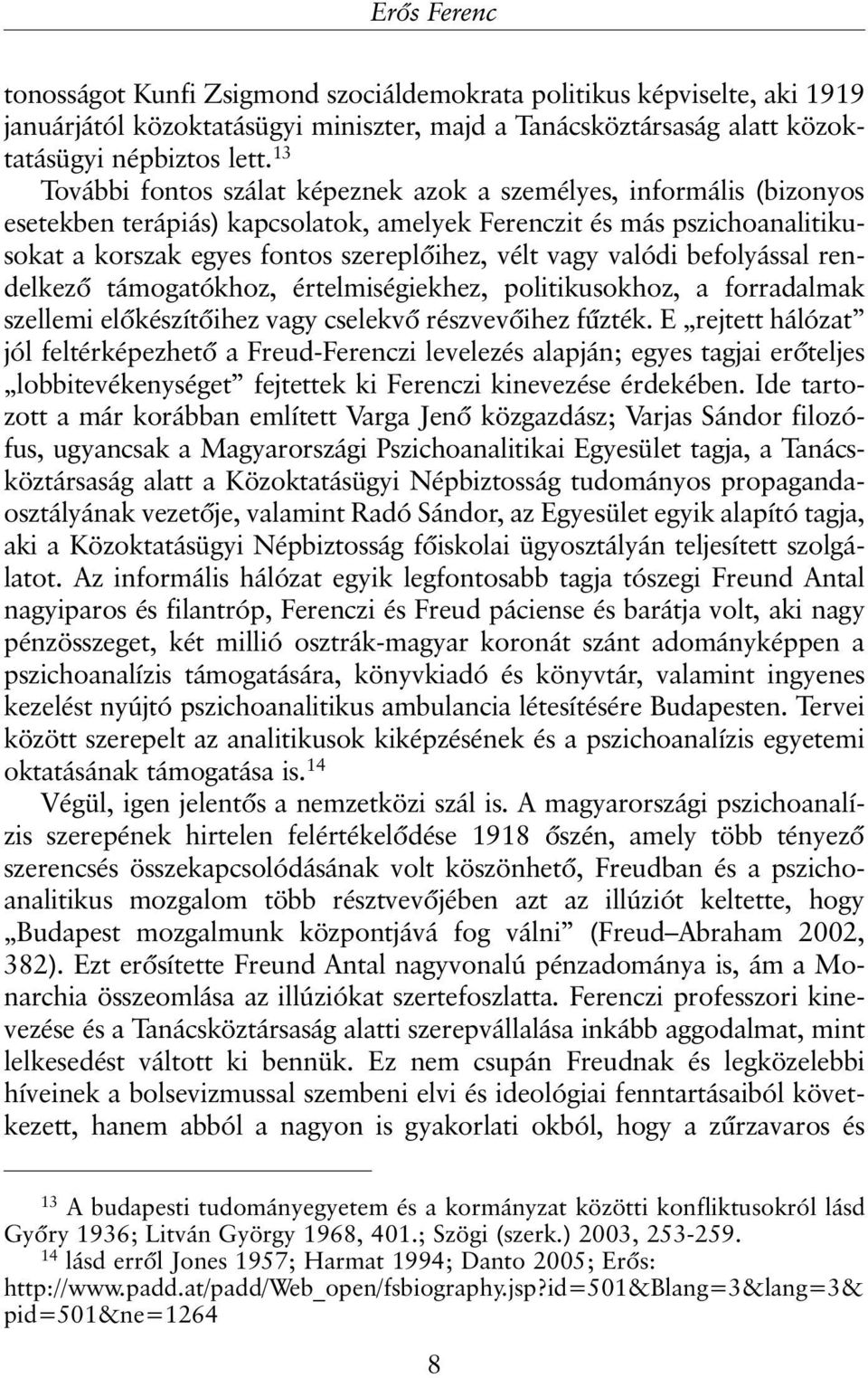 valódi befolyással rendelkezõ támogatókhoz, értelmiségiekhez, politikusokhoz, a forradalmak szellemi elõkészítõihez vagy cselekvõ részvevõihez fûzték.