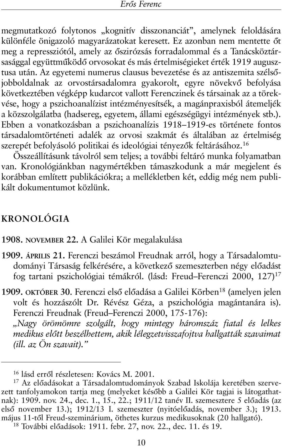 Az egyetemi numerus clausus bevezetése és az antiszemita szélsõjobboldalnak az orvostársadalomra gyakorolt, egyre növekvõ befolyása következtében végképp kudarcot vallott Ferenczinek és társainak az