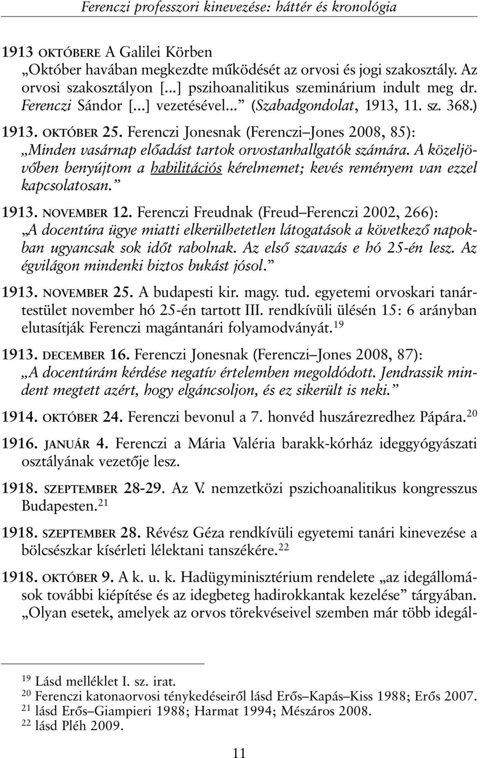 Ferenczi Jonesnak (Ferenczi Jones 2008, 85): Minden vasárnap elõadást tartok orvostanhallgatók számára. A közeljövõben benyújtom a habilitációs kérelmemet; kevés reményem van ezzel kapcsolatosan.