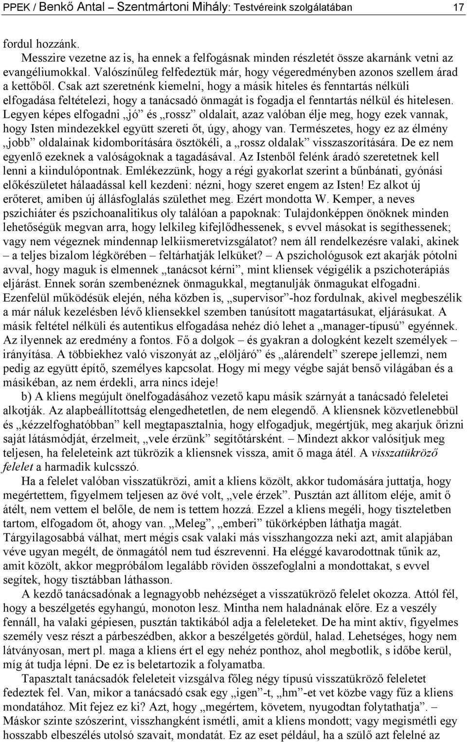 Csak azt szeretnénk kiemelni, hogy a másik hiteles és fenntartás nélküli elfogadása feltételezi, hogy a tanácsadó önmagát is fogadja el fenntartás nélkül és hitelesen.