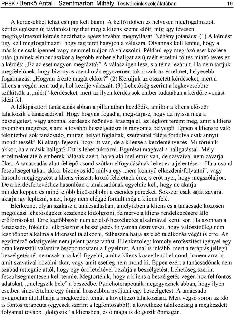 Néhány jótanács: (1) A kérdést úgy kell megfogalmazni, hogy tág teret hagyjon a válaszra. Olyannak kell lennie, hogy a másik ne csak igennel vagy nemmel tudjon rá válaszolni.