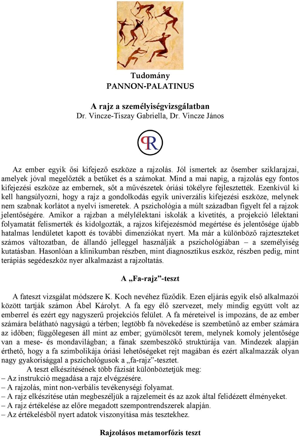 Mind a mai napig, a rajzolás egy fontos kifejezési eszköze az embernek, sőt a művészetek óriási tökélyre fejlesztették.