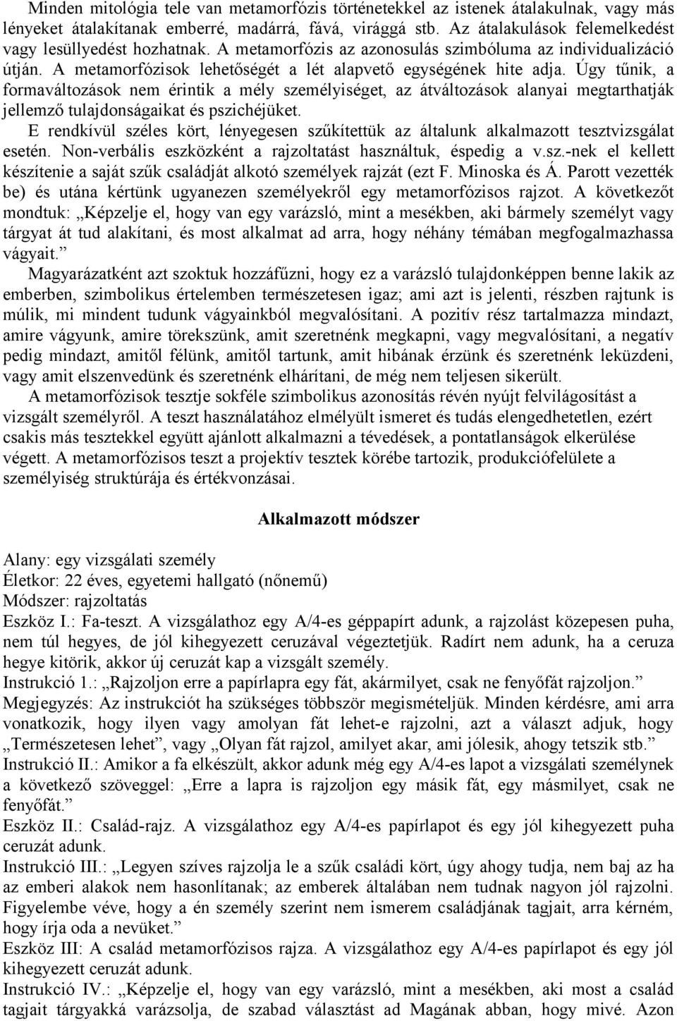 Úgy tűnik, a formaváltozások nem érintik a mély személyiséget, az átváltozások alanyai megtarthatják jellemző tulajdonságaikat és pszichéjüket.