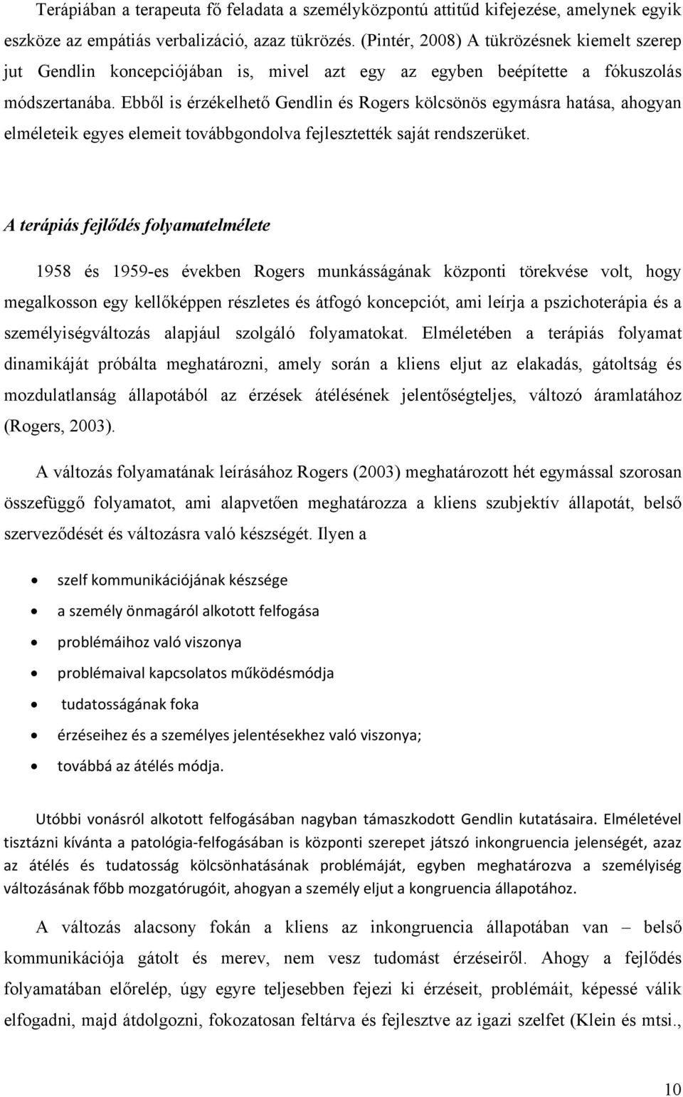 Ebből is érzékelhető Gendlin és Rogers kölcsönös egymásra hatása, ahogyan elméleteik egyes elemeit továbbgondolva fejlesztették saját rendszerüket.