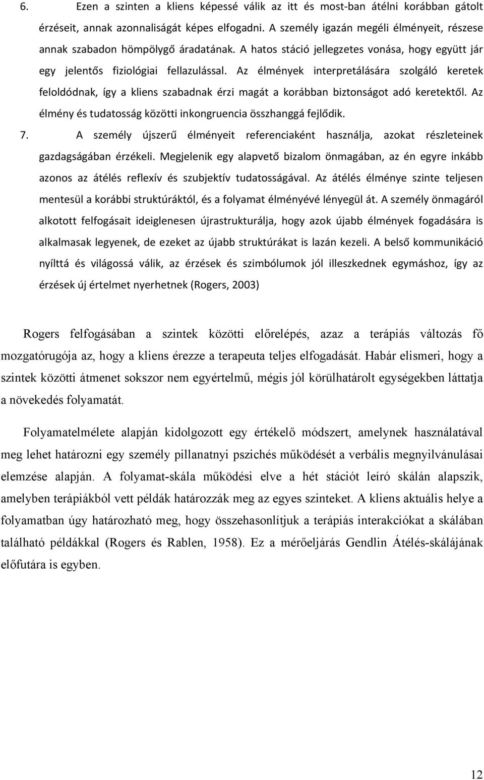 Az élmények interpretálására szolgáló keretek feloldódnak, így a kliens szabadnak érzi magát a korábban biztonságot adó keretektől. Az élmény és tudatosság közötti inkongruencia összhanggá fejlődik.