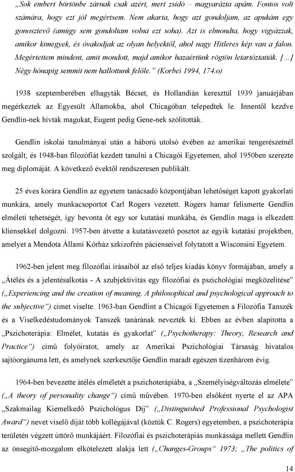 Azt is elmondta, hogy vigyázzak, amikor kimegyek, és óvakodjak az olyan helyektől, ahol nagy Hitleres kép van a falon. Megértettem mindent, amit mondott, majd amikor hazaértünk rögtön letartóztatták.