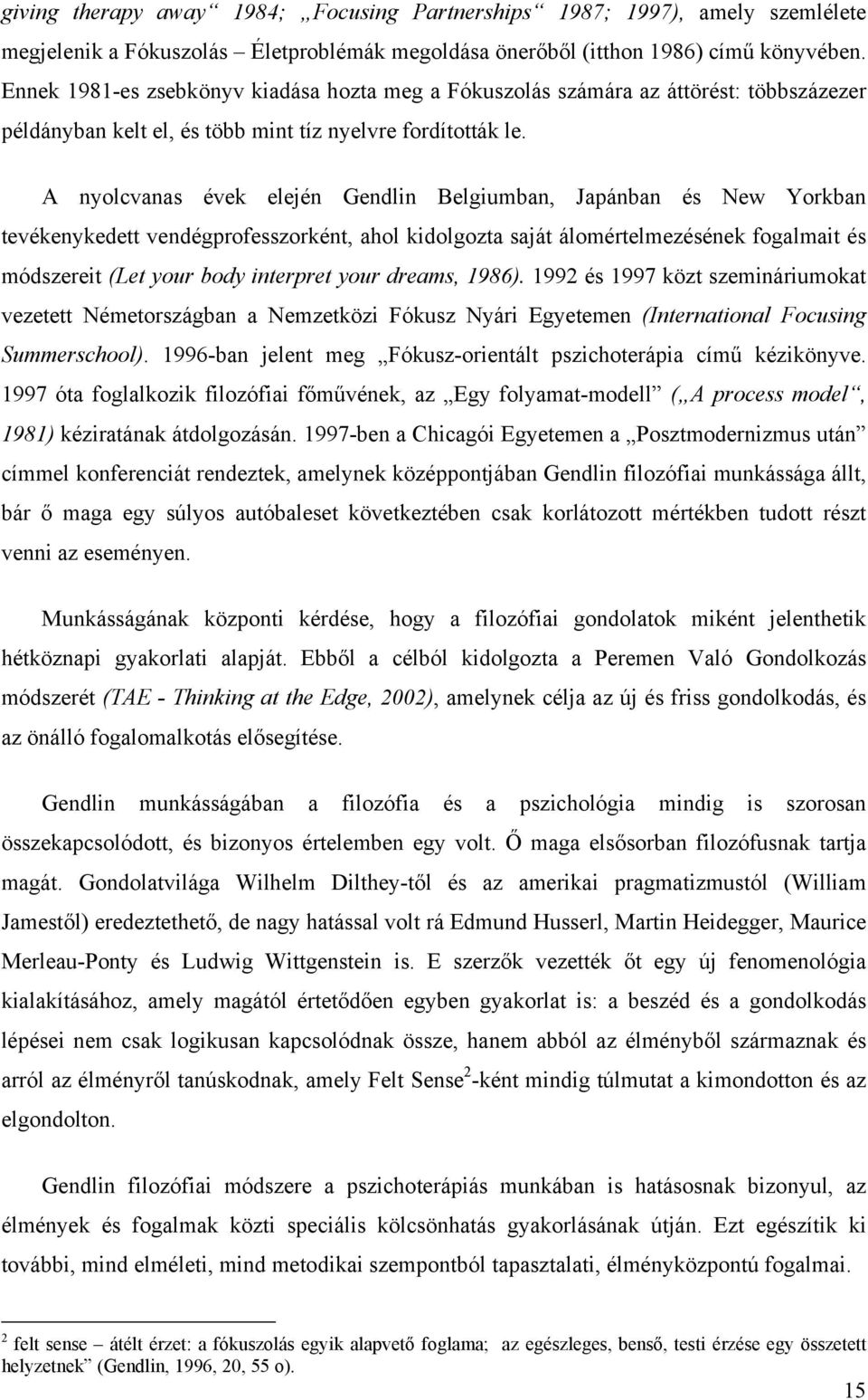 A nyolcvanas évek elején Gendlin Belgiumban, Japánban és New Yorkban tevékenykedett vendégprofesszorként, ahol kidolgozta saját álomértelmezésének fogalmait és módszereit (Let your body interpret