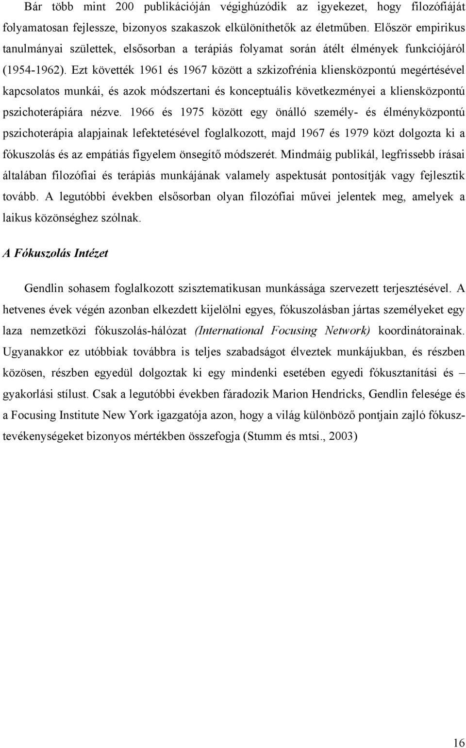 Ezt követték 1961 és 1967 között a szkizofrénia kliensközpontú megértésével kapcsolatos munkái, és azok módszertani és konceptuális következményei a kliensközpontú pszichoterápiára nézve.