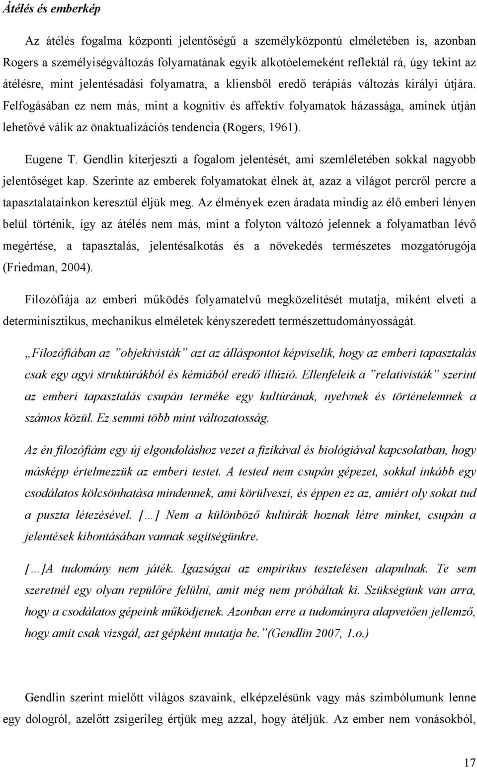 Felfogásában ez nem más, mint a kognitív és affektív folyamatok házassága, aminek útján lehetővé válik az önaktualizációs tendencia (Rogers, 1961). Eugene T.