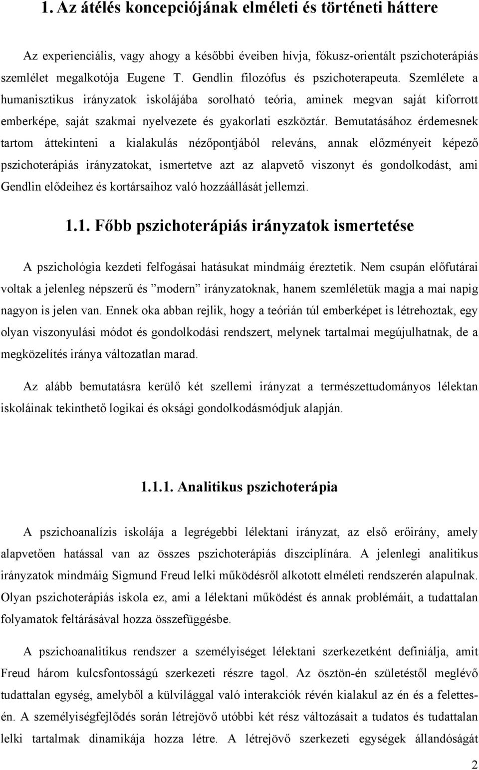 Bemutatásához érdemesnek tartom áttekinteni a kialakulás nézőpontjából releváns, annak előzményeit képező pszichoterápiás irányzatokat, ismertetve azt az alapvető viszonyt és gondolkodást, ami