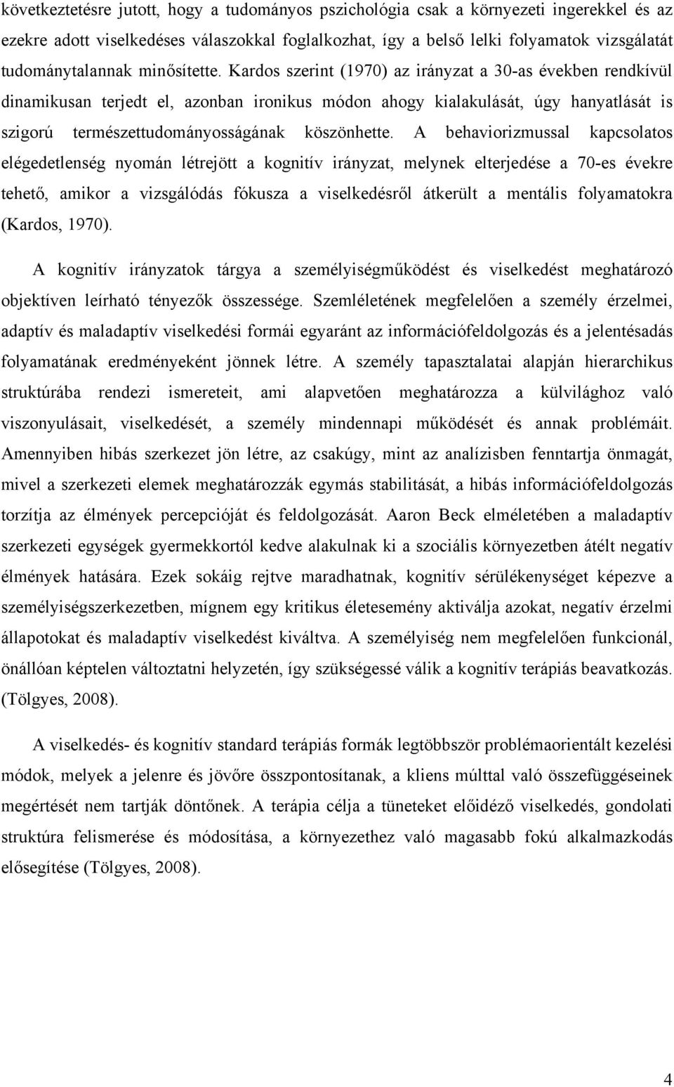 Kardos szerint (1970) az irányzat a 30-as években rendkívül dinamikusan terjedt el, azonban ironikus módon ahogy kialakulását, úgy hanyatlását is szigorú természettudományosságának köszönhette.