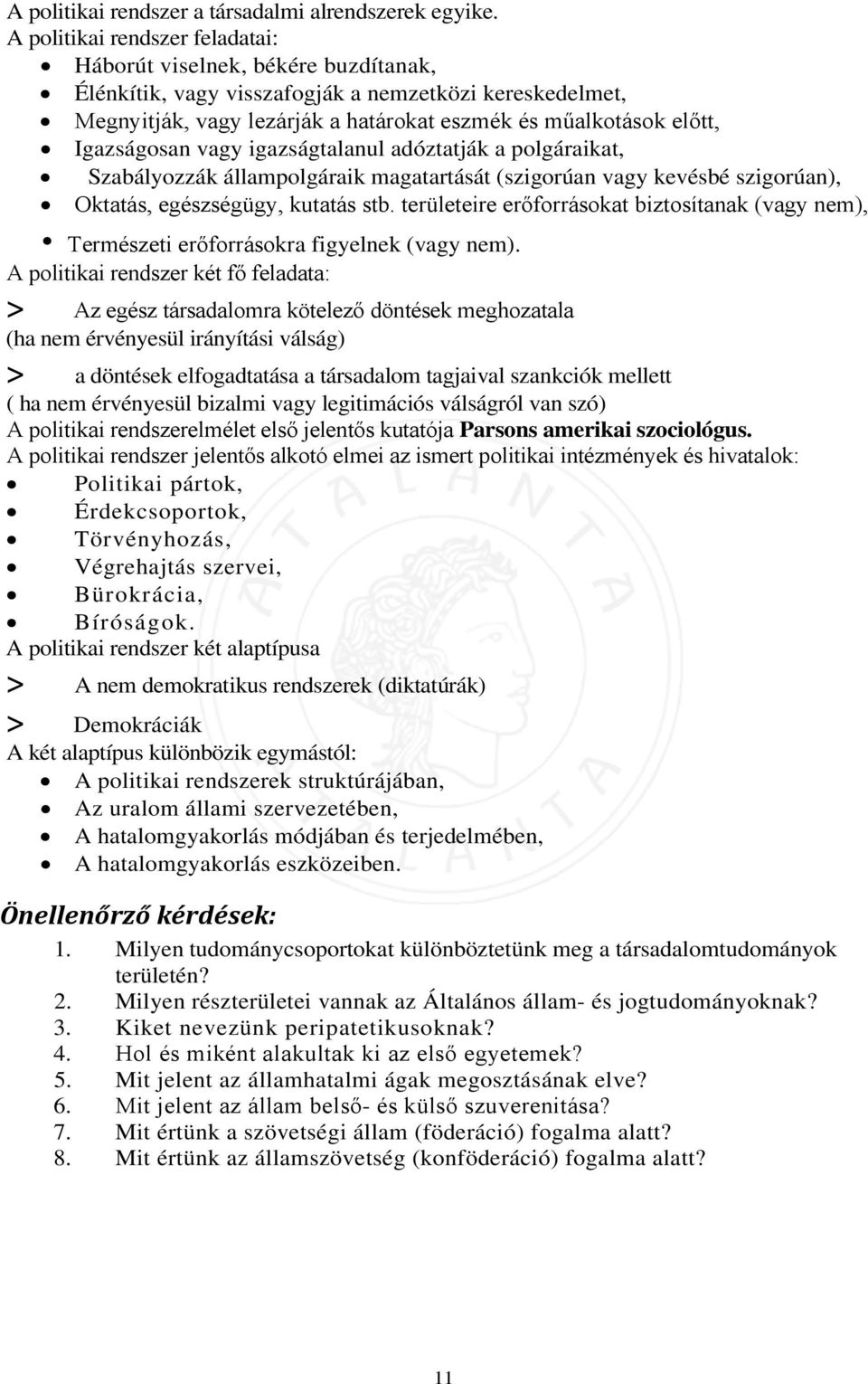 Igazságosan vagy igazságtalanul adóztatják a polgáraikat, Szabályozzák állampolgáraik magatartását (szigorúan vagy kevésbé szigorúan), Oktatás, egészségügy, kutatás stb.