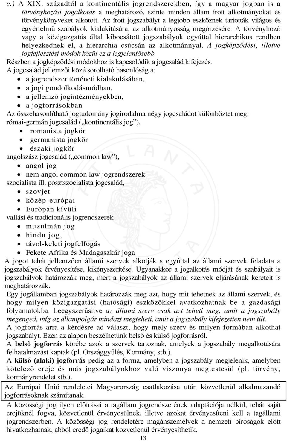 A törvényhozó vagy a közigazgatás által kibocsátott jogszabályok egyúttal hierarchikus rendben helyezkednek el, a hierarchia csúcsán az alkotmánnyal.