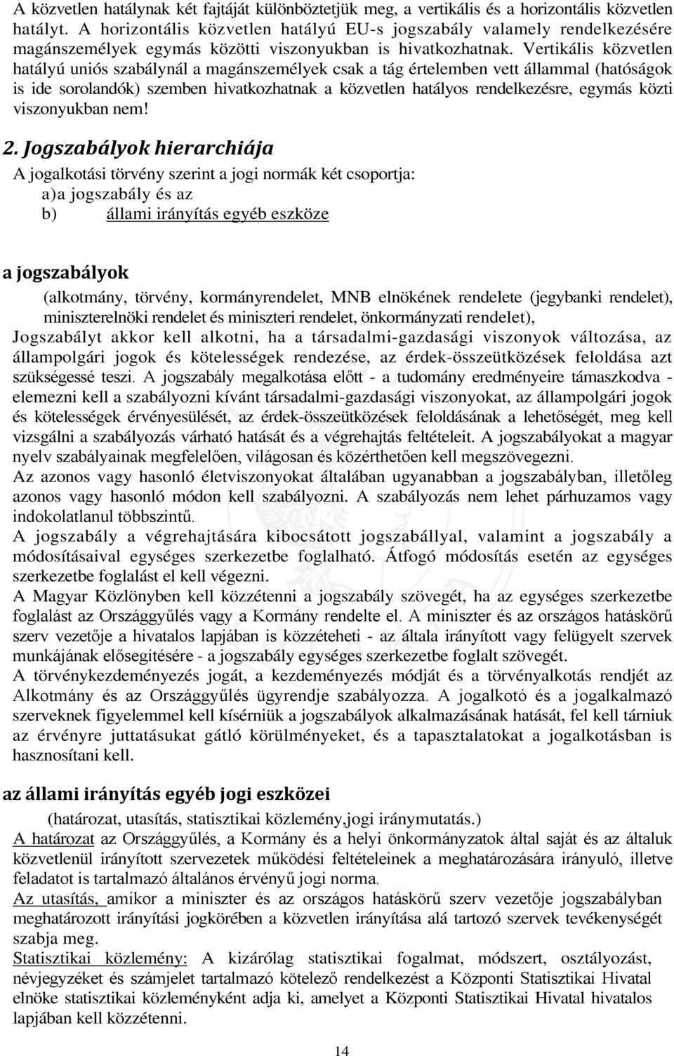 Vertikális közvetlen hatályú uniós szabálynál a magánszemélyek csak a tág értelemben vett állammal (hatóságok is ide sorolandók) szemben hivatkozhatnak a közvetlen hatályos rendelkezésre, egymás