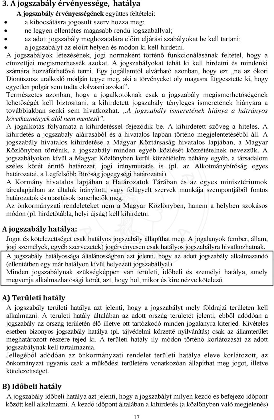 A jogszabályok létezésének, jogi normaként történő funkcionálásának feltétel, hogy a címzettjei megismerhessék azokat. A jogszabályokat tehát ki kell hirdetni és mindenki számára hozzáférhetővé tenni.