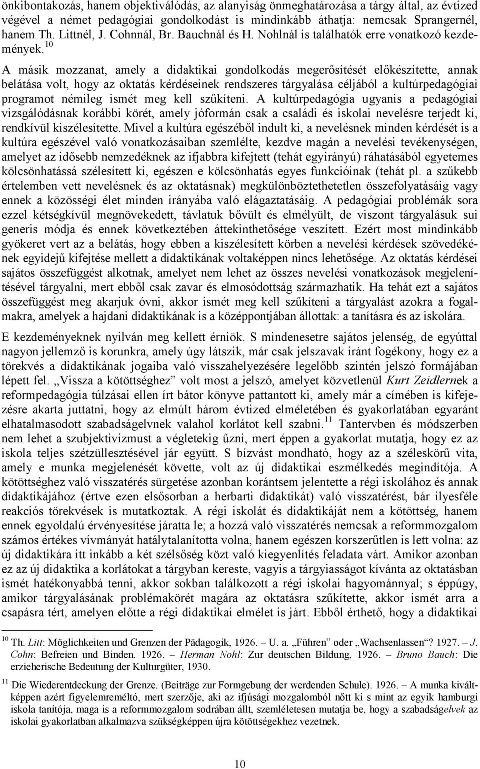 10 A másik mozzanat, amely a didaktikai gondolkodás megerősítését előkészítette, annak belátása volt, hogy az oktatás kérdéseinek rendszeres tárgyalása céljából a kultúrpedagógiai programot némileg