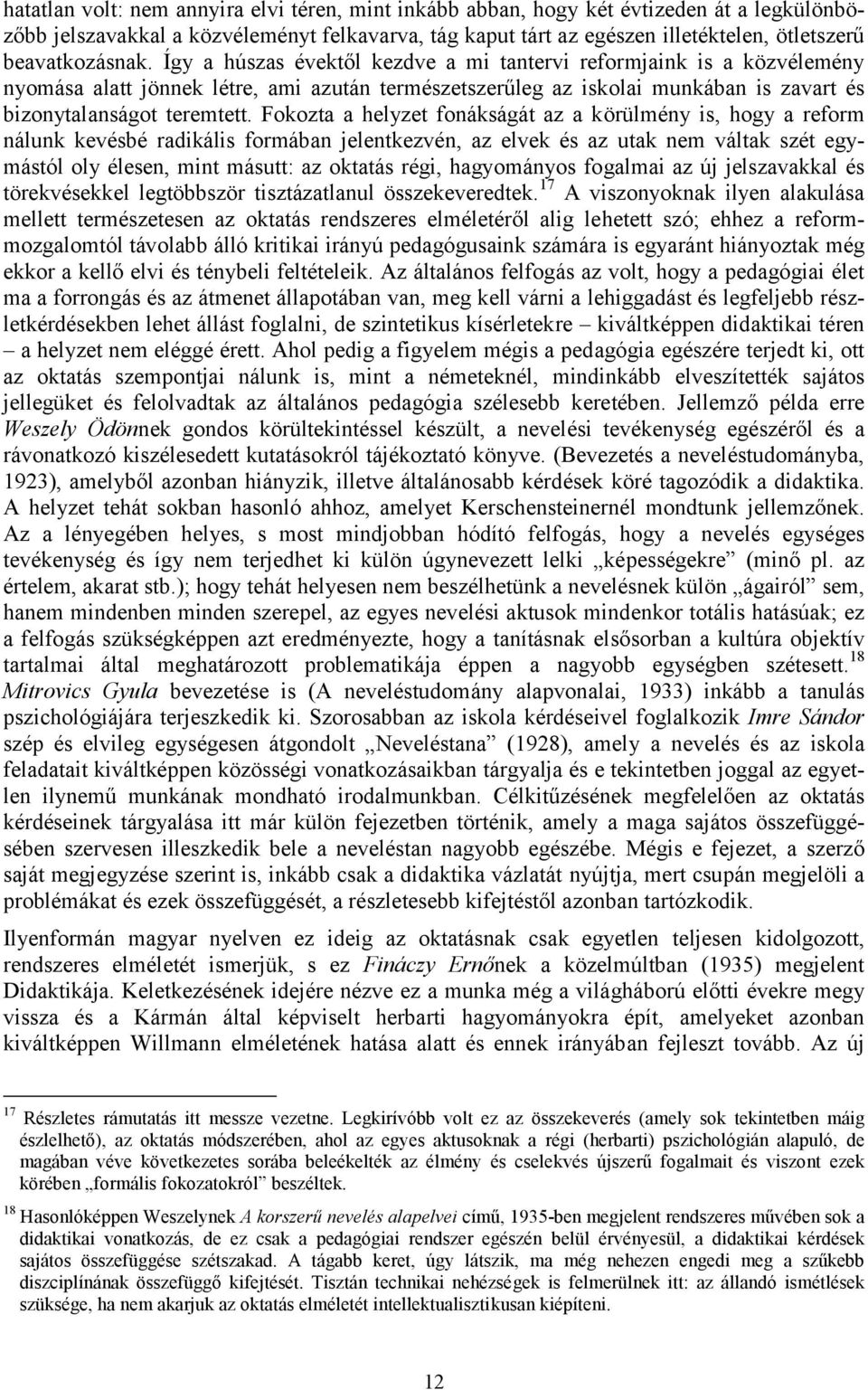 Így a húszas évektől kezdve a mi tantervi reformjaink is a közvélemény nyomása alatt jönnek létre, ami azután természetszerűleg az iskolai munkában is zavart és bizonytalanságot teremtett.