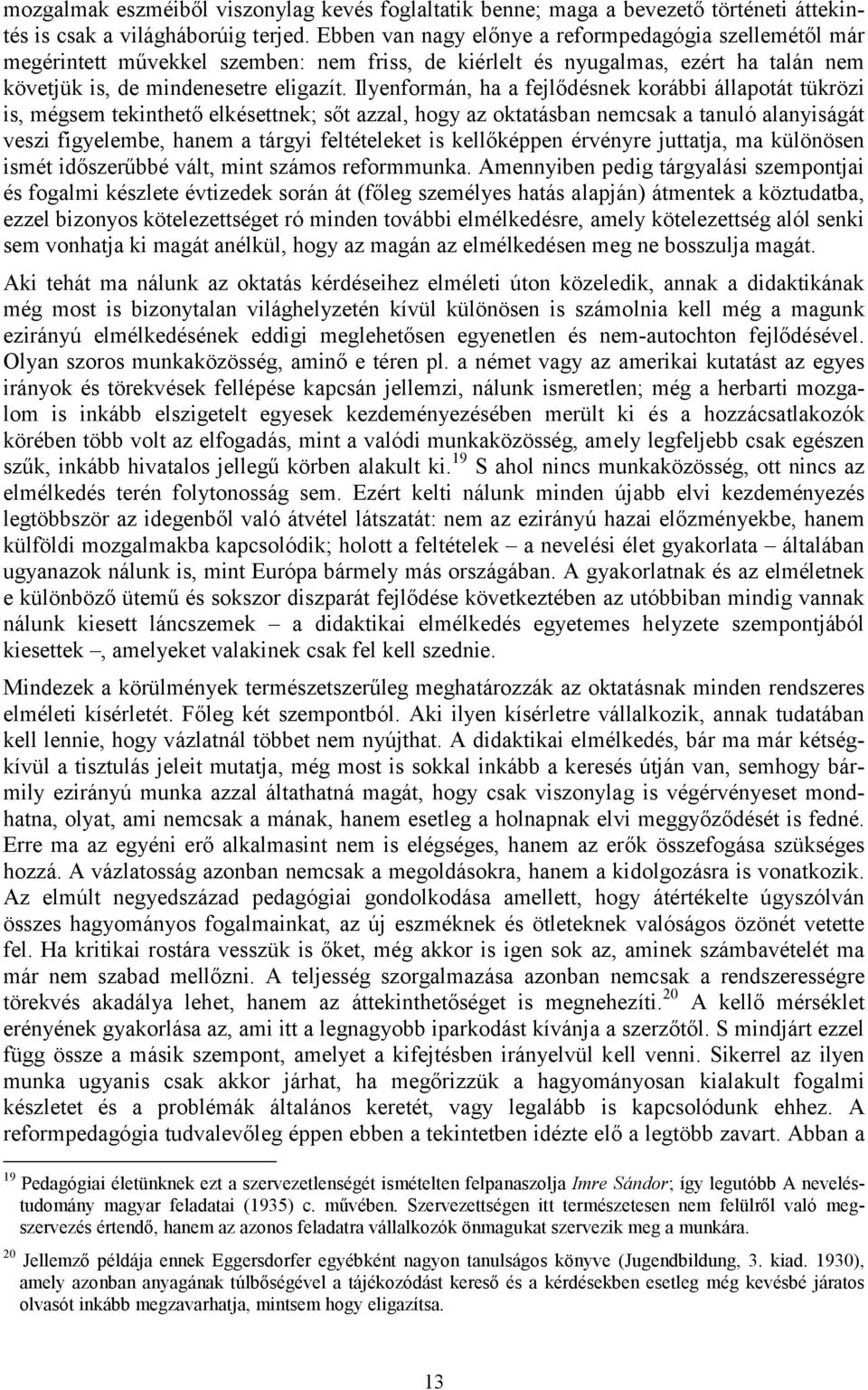 Ilyenformán, ha a fejlődésnek korábbi állapotát tükrözi is, mégsem tekinthető elkésettnek; sőt azzal, hogy az oktatásban nemcsak a tanuló alanyiságát veszi figyelembe, hanem a tárgyi feltételeket is