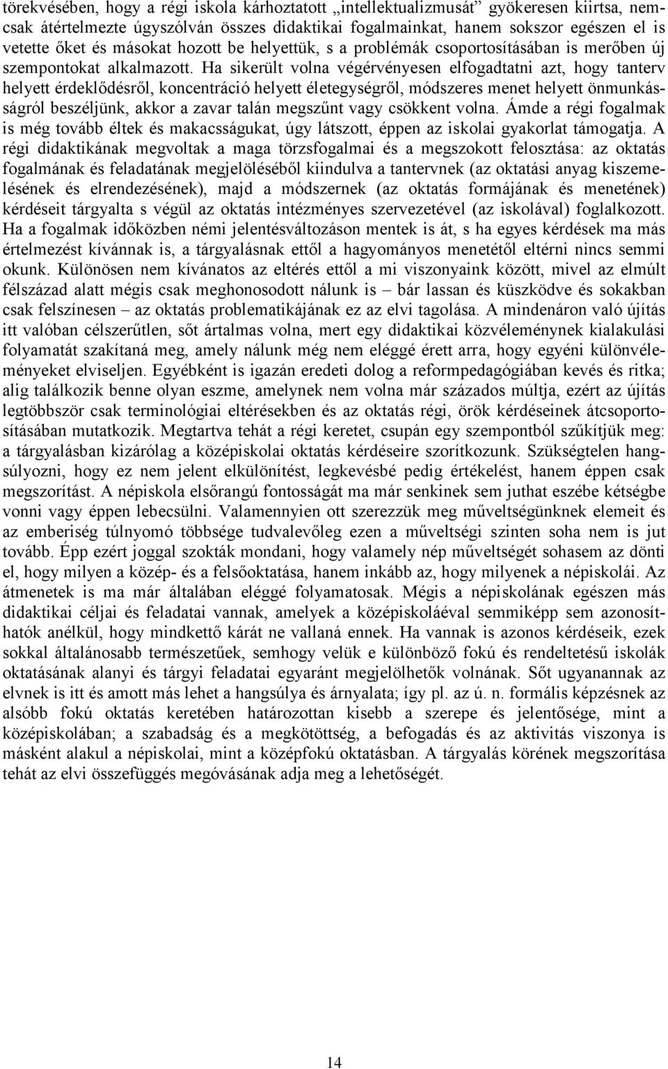 Ha sikerült volna végérvényesen elfogadtatni azt, hogy tanterv helyett érdeklődésről, koncentráció helyett életegységről, módszeres menet helyett önmunkásságról beszéljünk, akkor a zavar talán