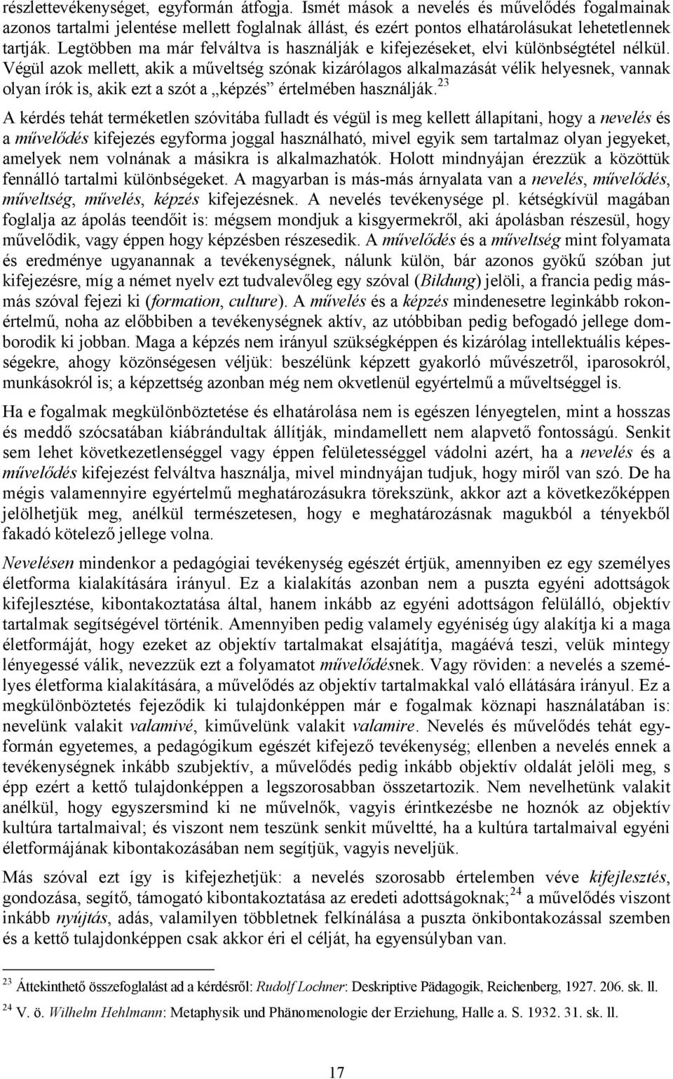 Végül azok mellett, akik a műveltség szónak kizárólagos alkalmazását vélik helyesnek, vannak olyan írók is, akik ezt a szót a képzés értelmében használják.