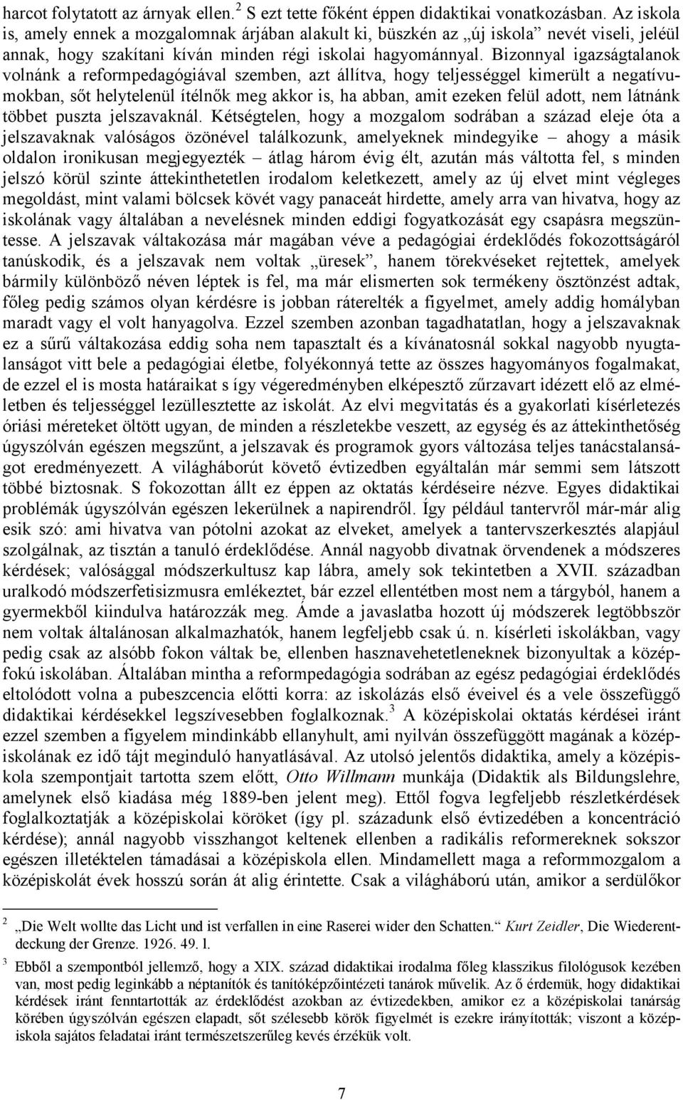 Bizonnyal igazságtalanok volnánk a reformpedagógiával szemben, azt állítva, hogy teljességgel kimerült a negatívumokban, sőt helytelenül ítélnők meg akkor is, ha abban, amit ezeken felül adott, nem