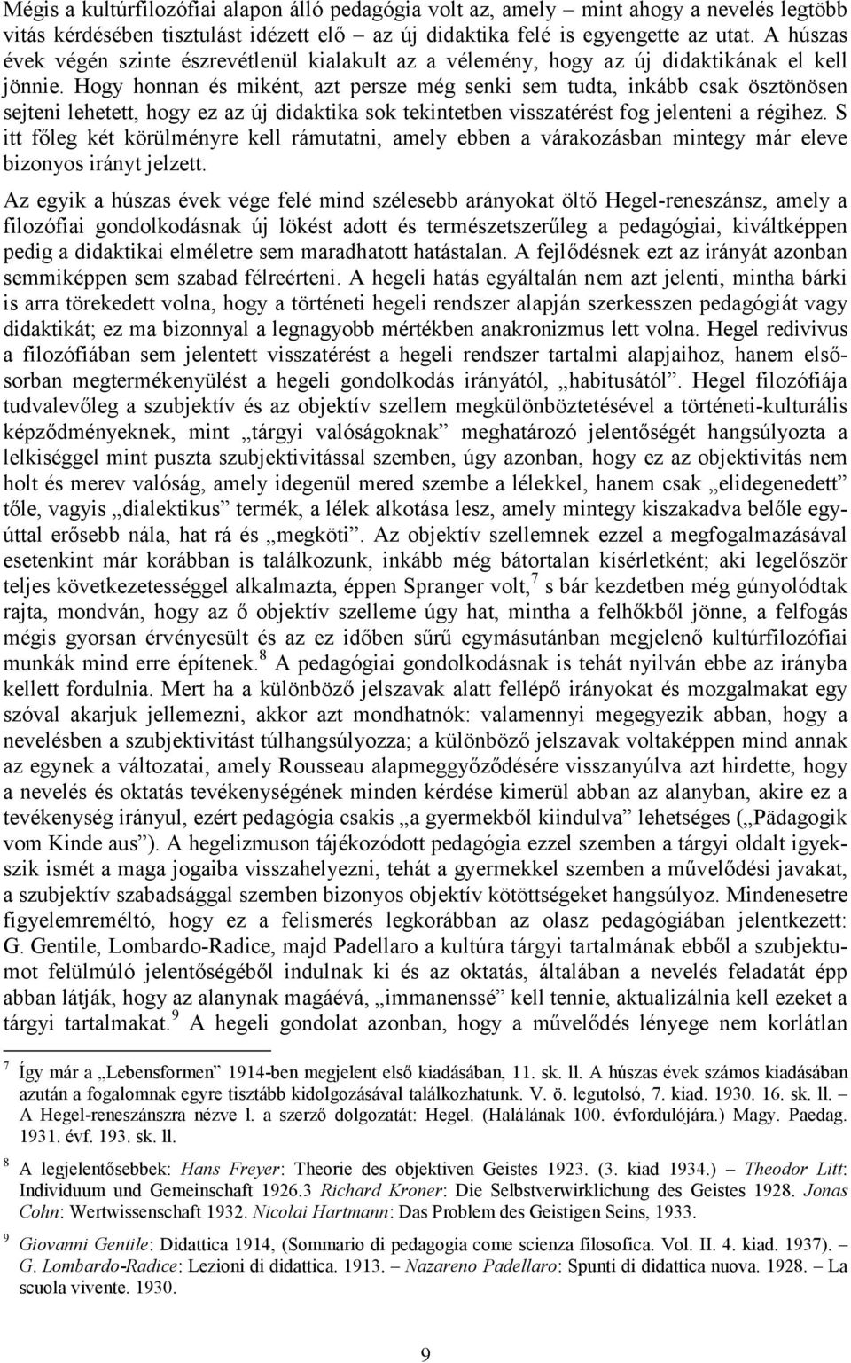 Hogy honnan és miként, azt persze még senki sem tudta, inkább csak ösztönösen sejteni lehetett, hogy ez az új didaktika sok tekintetben visszatérést fog jelenteni a régihez.