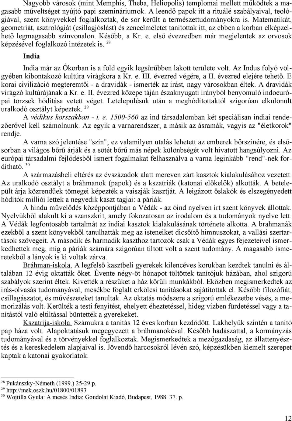 Matematikát, geometriát, asztrológiát (csillagjóslást) és zeneelméletet tanítottak itt, az ebben a korban elképzelhető legmagasabb színvonalon. Később, a Kr. e. első évezredben már megjelentek az orvosok képzésével foglalkozó intézetek is.