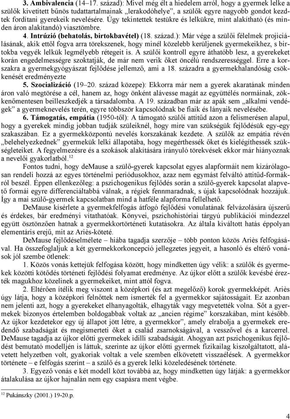 Úgy tekintettek testükre és lelkükre, mint alakítható (és minden áron alakítandó) viasztömbre. 4. Intrúzió (behatolás, birtokbavétel) (18. század.