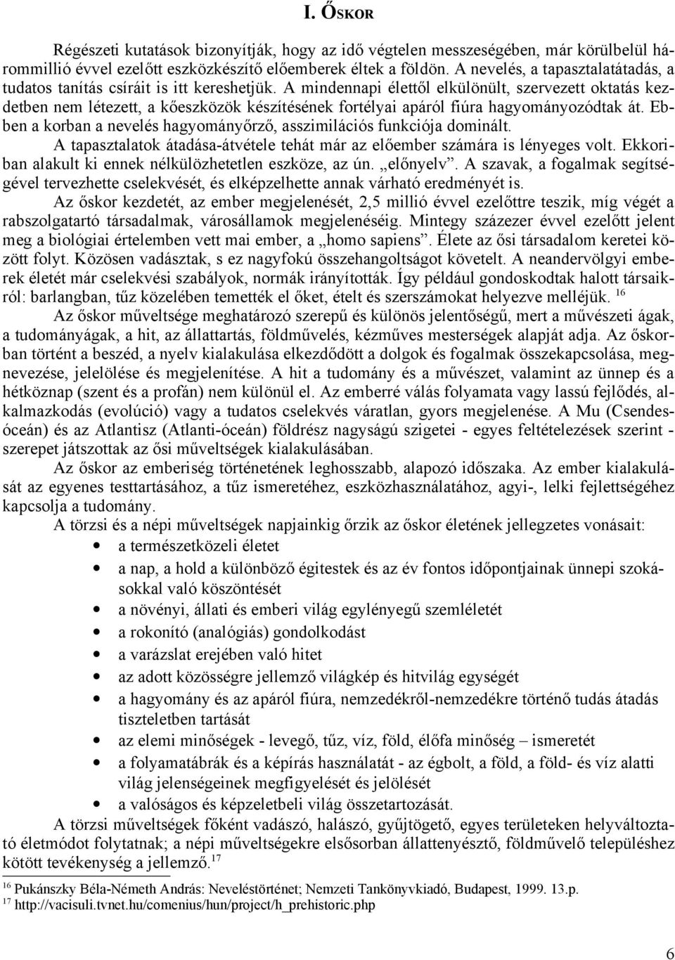 A mindennapi élettől elkülönült, szervezett oktatás kezdetben nem létezett, a kőeszközök készítésének fortélyai apáról fiúra hagyományozódtak át.