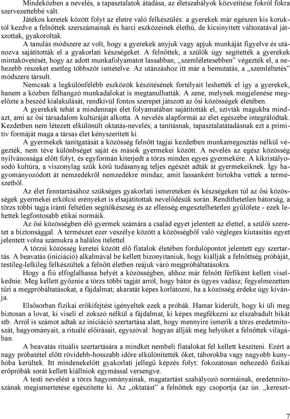 gyakoroltak. A tanulás módszere az volt, hogy a gyerekek anyjuk vagy apjuk munkáját figyelve és utánozva sajátították el a gyakorlati készségeket.